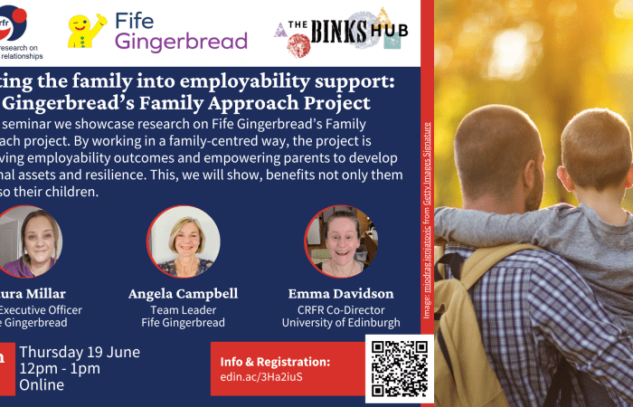 n this seminar we showcase research on Fife Gingerbread’s Family Approach project. By working in a family-centred way, the project is improving employability outcomes and empowering parents to develop personal assets and resilience. This, we will show, benefits not only them but also their children.
